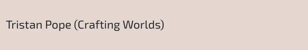 Tristan Pope (Crafting Worlds)